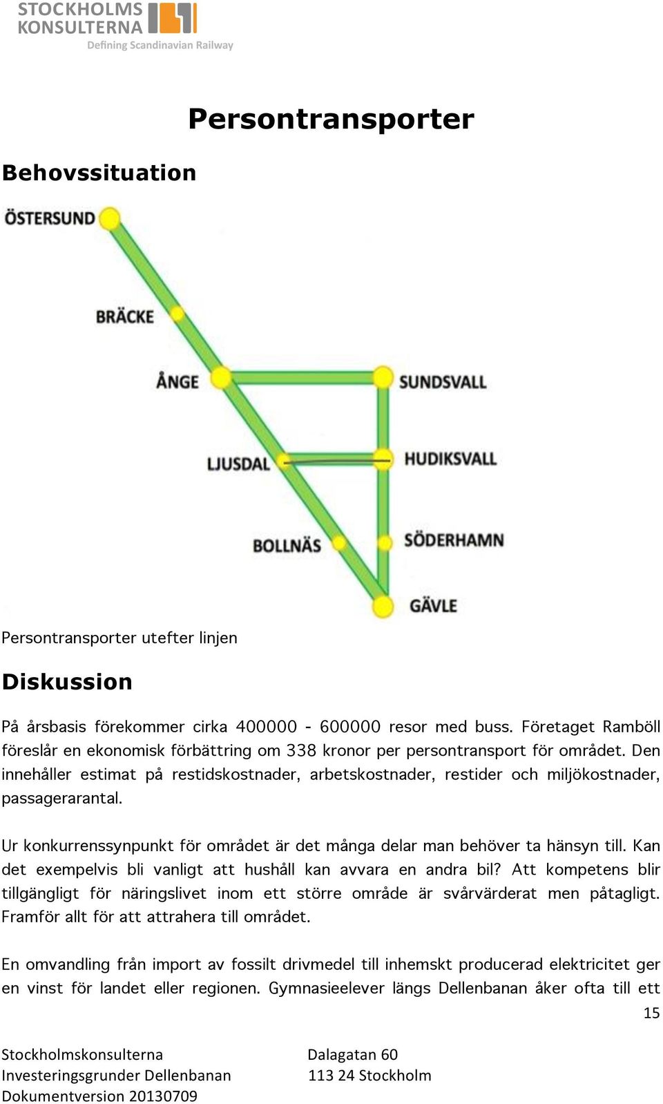 Den innehåller estimat på restidskostnader, arbetskostnader, restider och miljökostnader, passagerarantal. Ur konkurrenssynpunkt för området är det många delar man behöver ta hänsyn till.