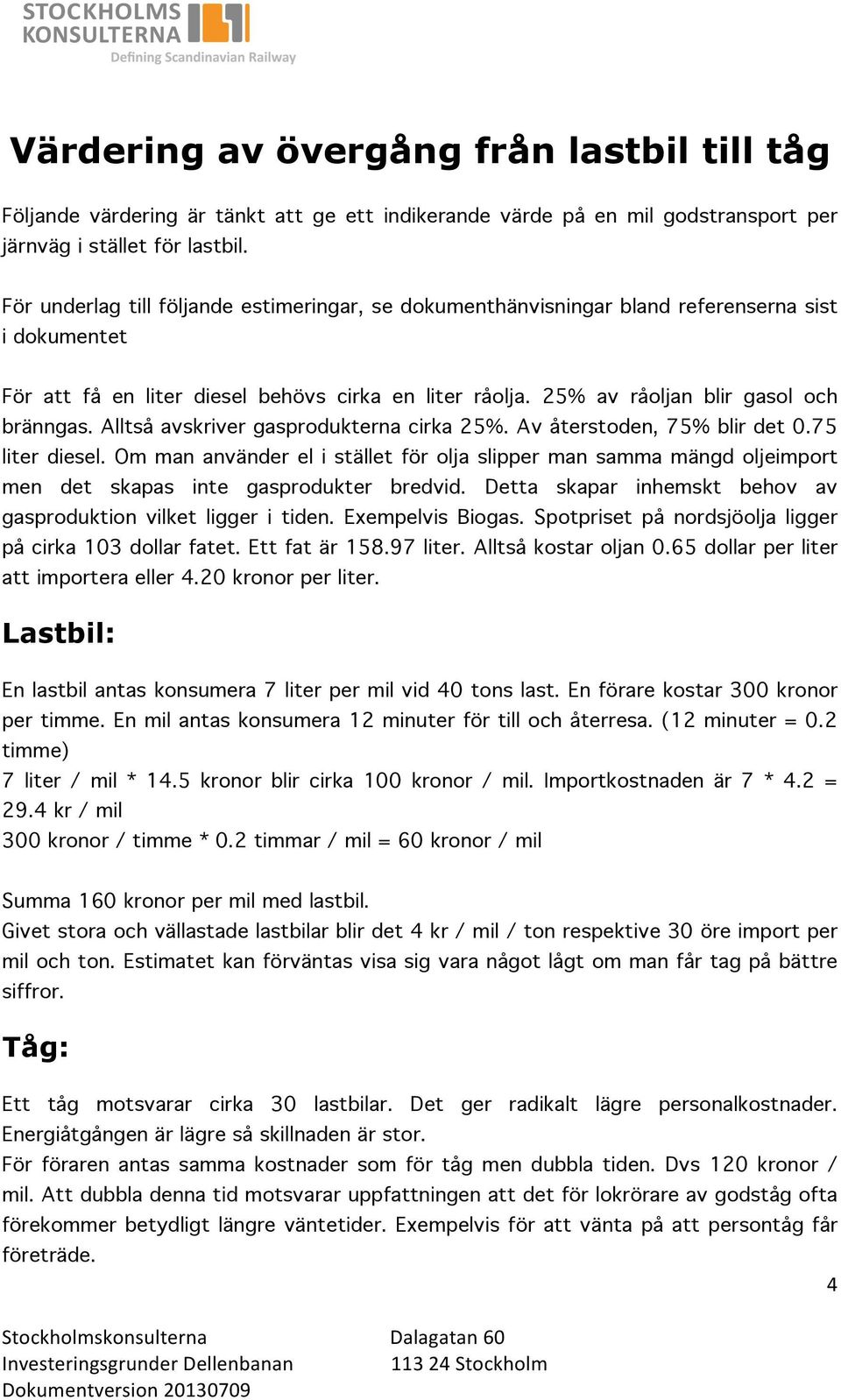 Alltså avskriver gasprodukterna cirka 25%. Av återstoden, 75% blir det 0.75 liter diesel.