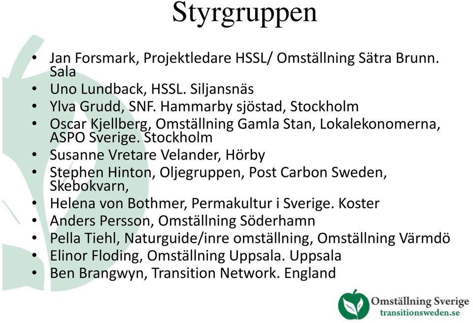 Stockholm Susanne Vretare Velander, Hörby Stephen Hinton, Oljegruppen, Post Carbon Sweden, Skebokvarn, Helena von Bothmer, Permakultur i Sverige.