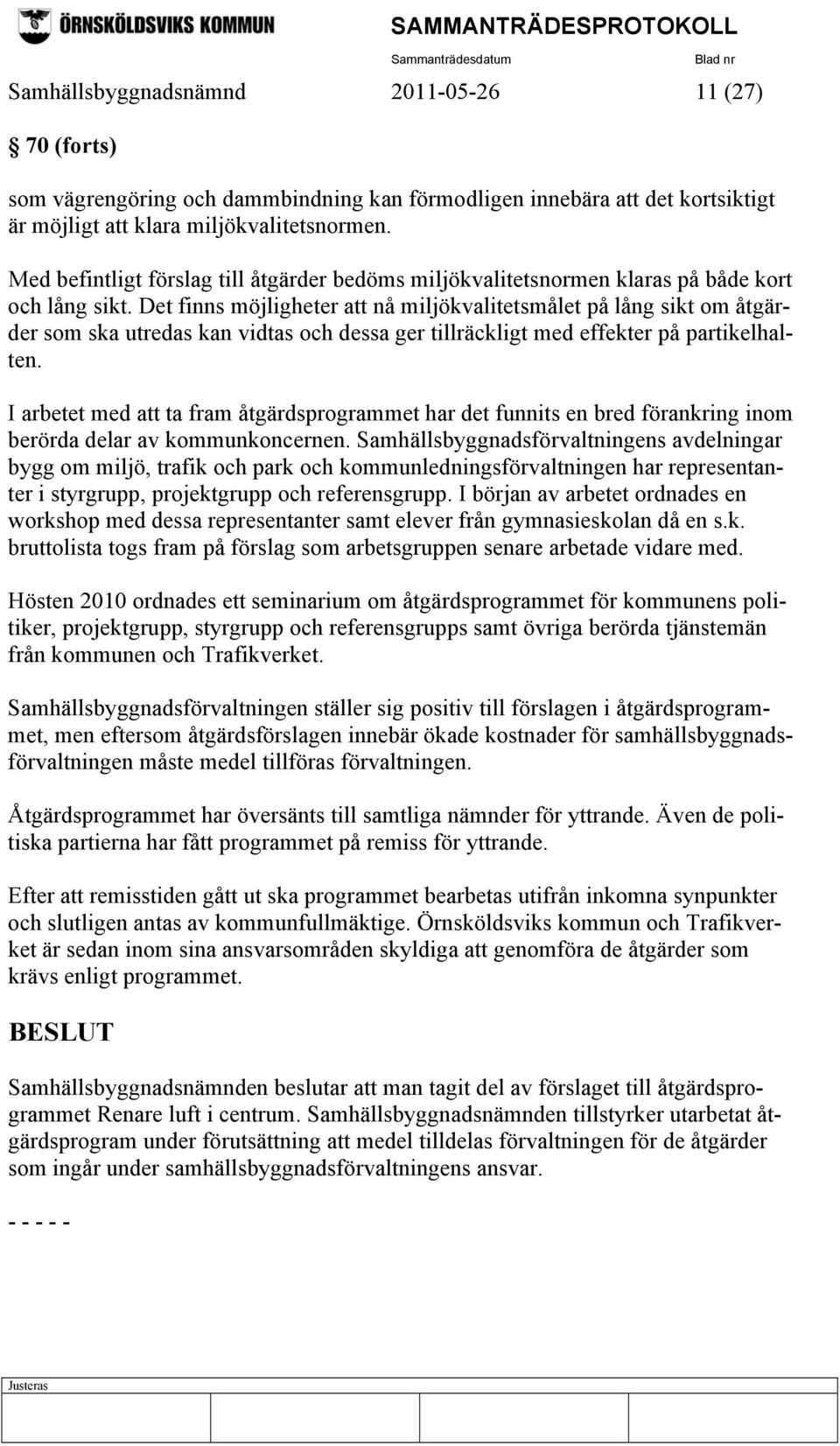 Det finns möjligheter att nå miljökvalitetsmålet på lång sikt om åtgärder som ska utredas kan vidtas och dessa ger tillräckligt med effekter på partikelhalten.