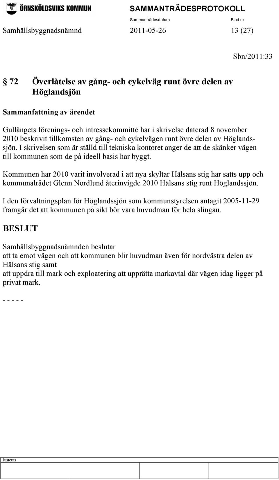 I skrivelsen som är ställd till tekniska kontoret anger de att de skänker vägen till kommunen som de på ideell basis har byggt.