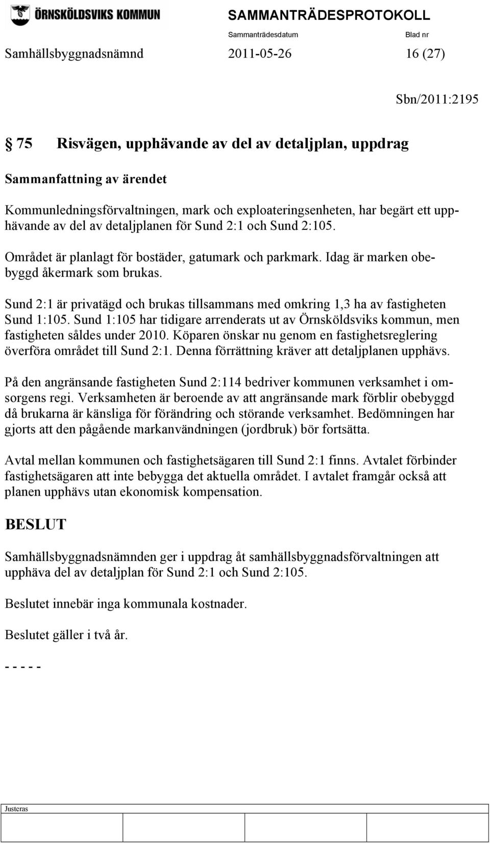 Sund 2:1 är privatägd och brukas tillsammans med omkring 1,3 ha av fastigheten Sund 1:105. Sund 1:105 har tidigare arrenderats ut av Örnsköldsviks kommun, men fastigheten såldes under 2010.