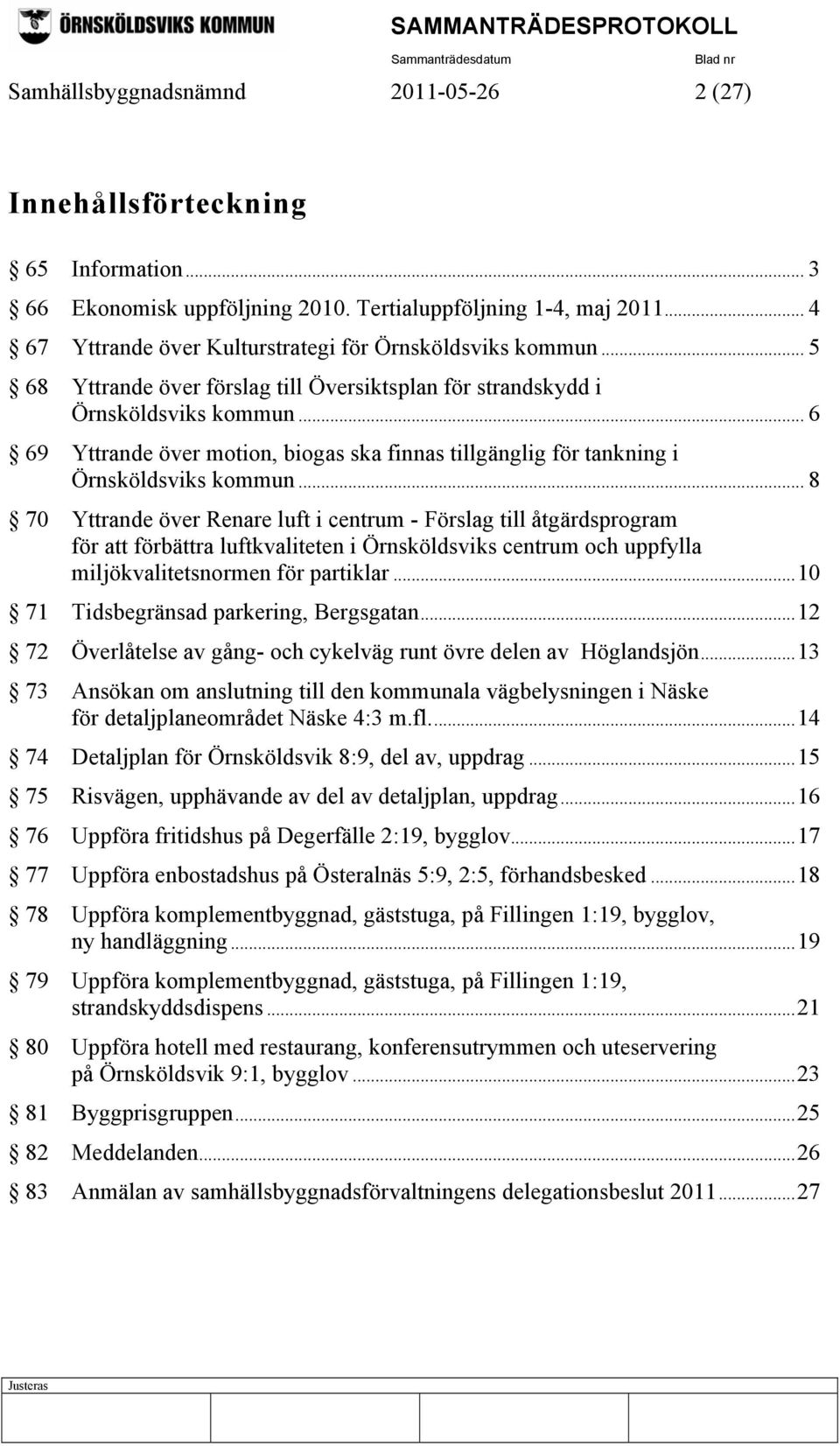 .. 6 69 Yttrande över motion, biogas ska finnas tillgänglig för tankning i Örnsköldsviks kommun.