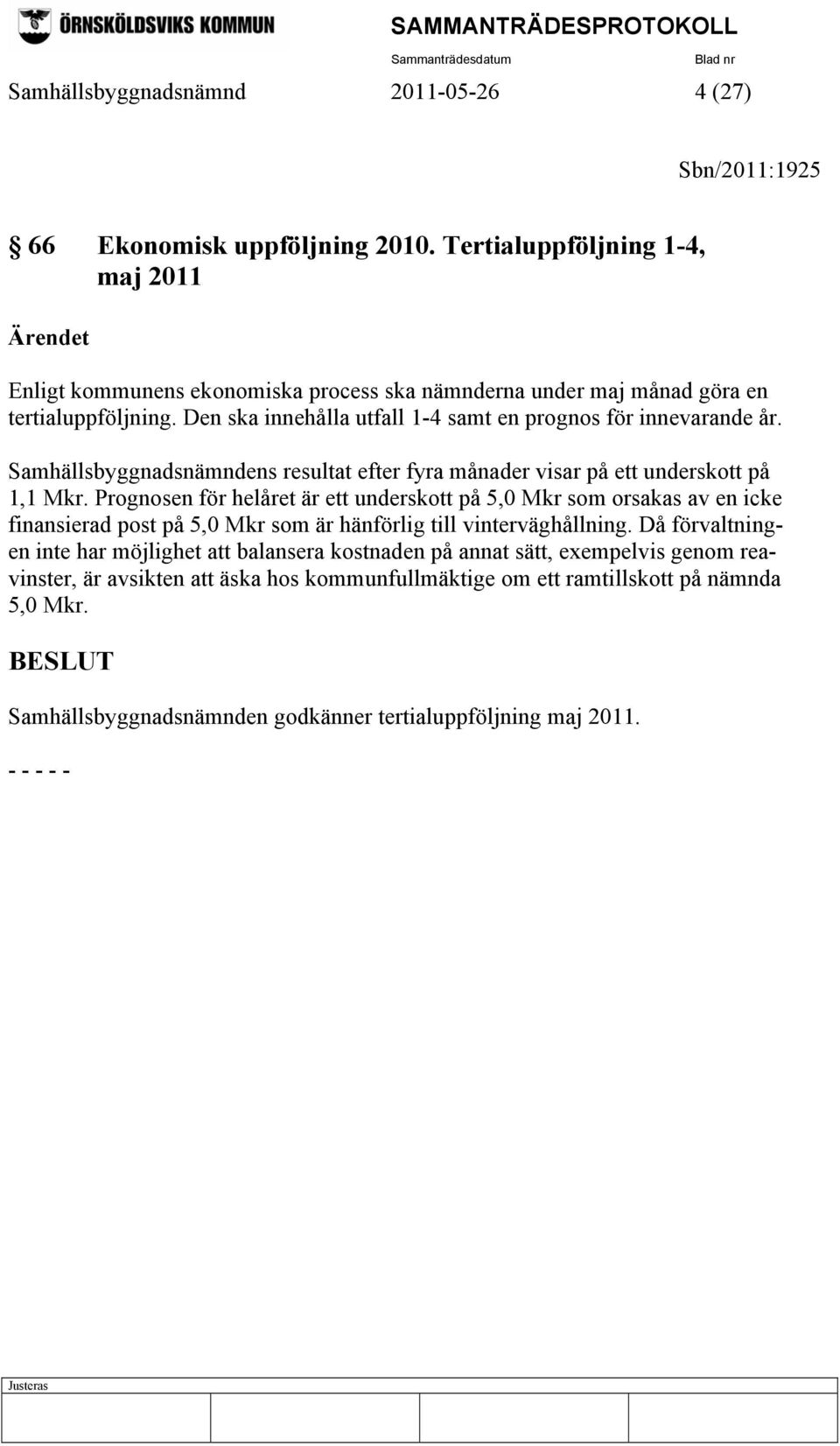 Den ska innehålla utfall 1-4 samt en prognos för innevarande år. Samhällsbyggnadsnämndens resultat efter fyra månader visar på ett underskott på 1,1 Mkr.