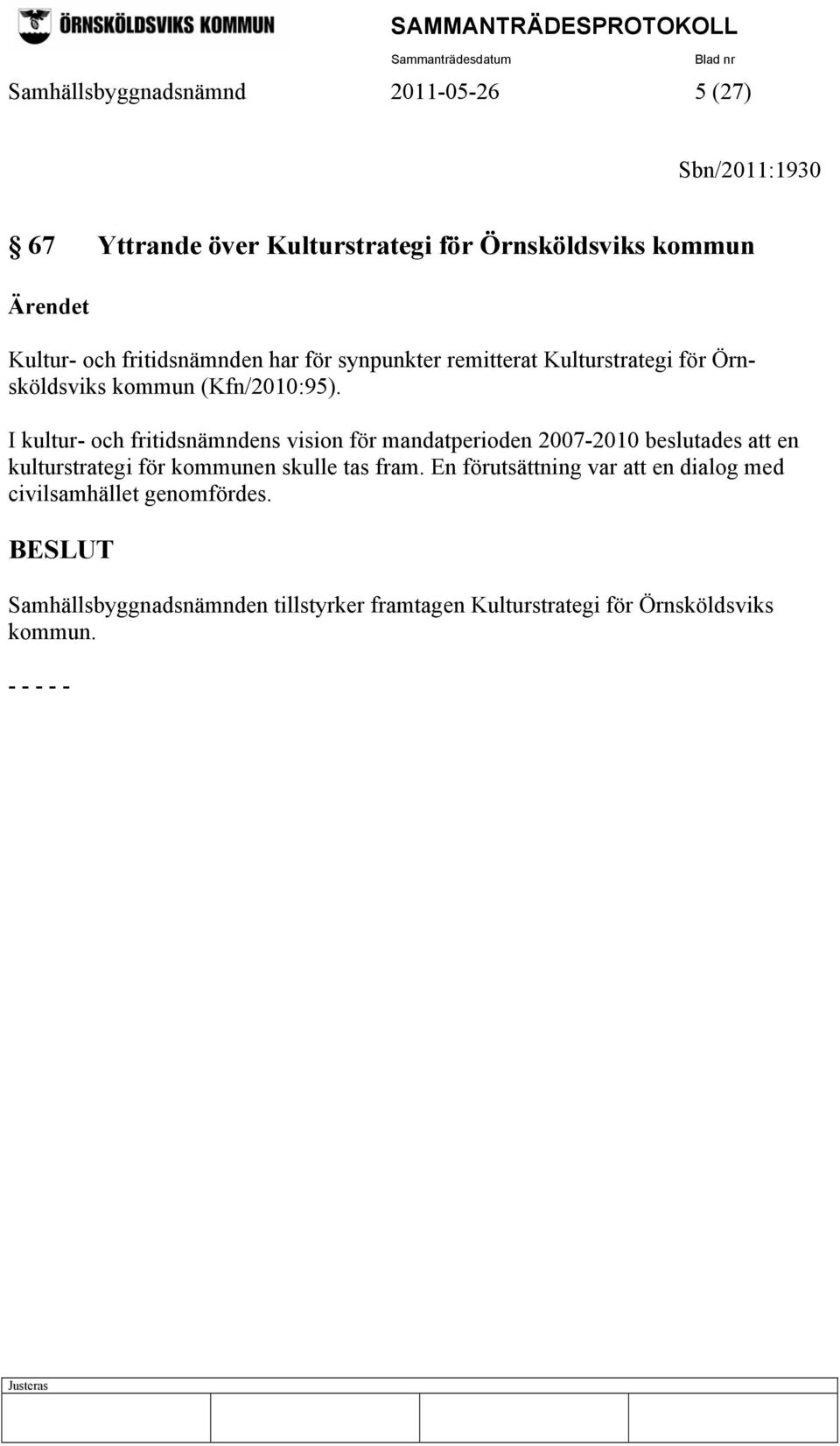 I kultur- och fritidsnämndens vision för mandatperioden 2007-2010 beslutades att en kulturstrategi för kommunen skulle tas fram.