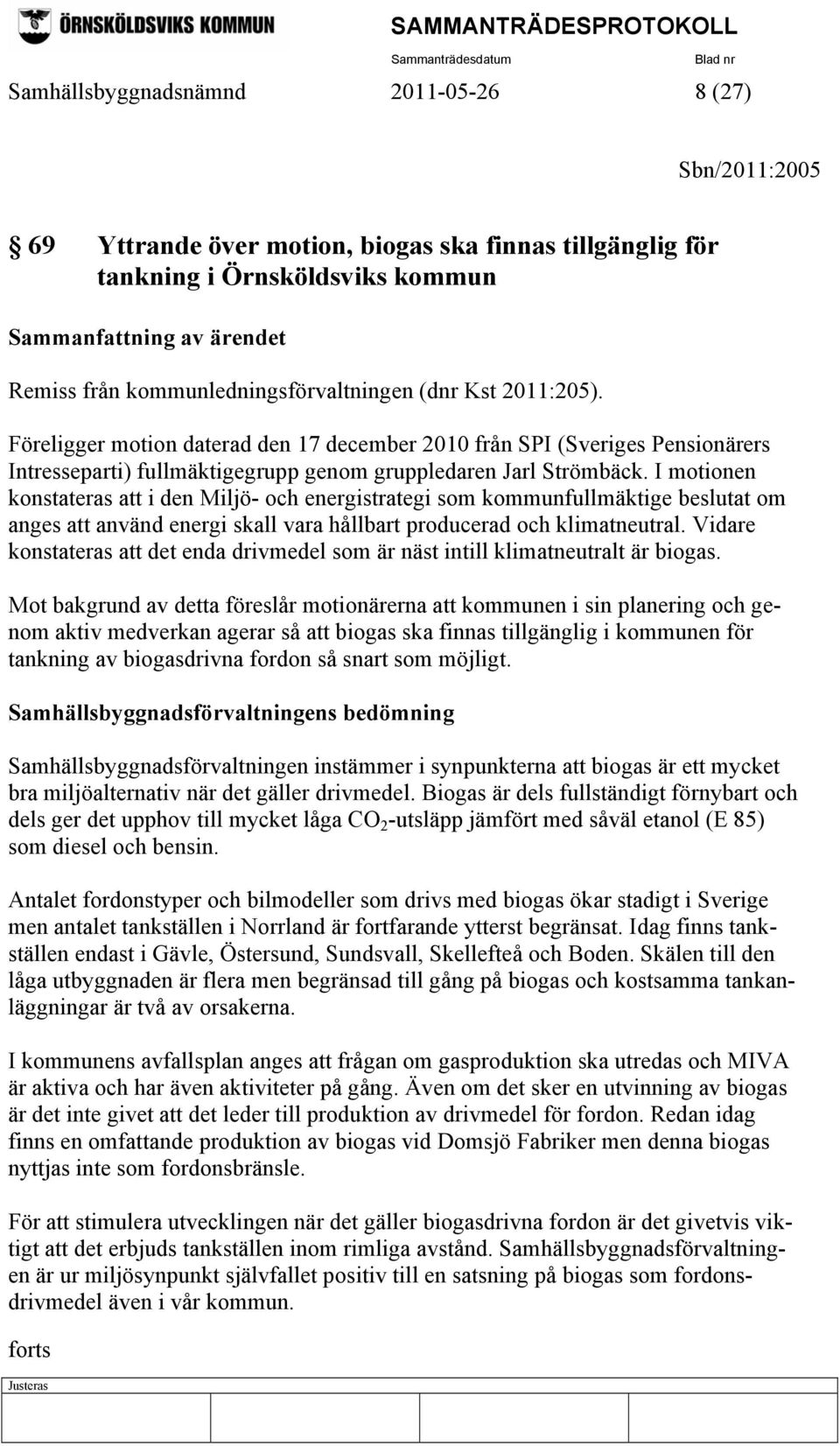 I motionen konstateras att i den Miljö- och energistrategi som kommunfullmäktige beslutat om anges att använd energi skall vara hållbart producerad och klimatneutral.