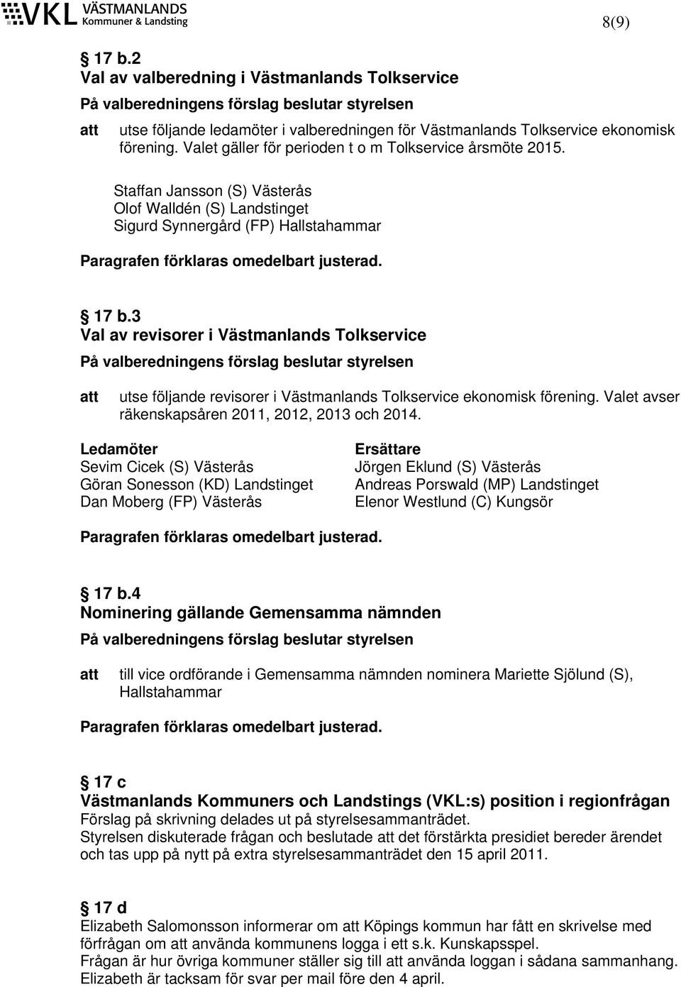 3 Val av revisorer i Västmanlands Tolkservice På valberedningens förslag beslutar styrelsen utse följande revisorer i Västmanlands Tolkservice ekonomisk förening.