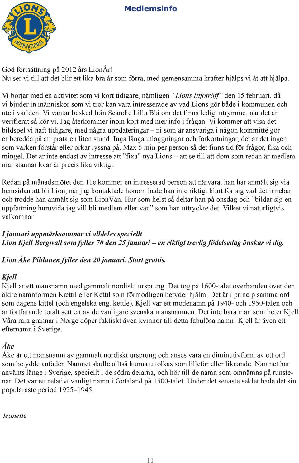 världen. Vi väntar besked från Scandic Lilla Blå om det finns ledigt utrymme, när det är verifierat så kör vi. Jag återkommer inom kort med mer info i frågan.