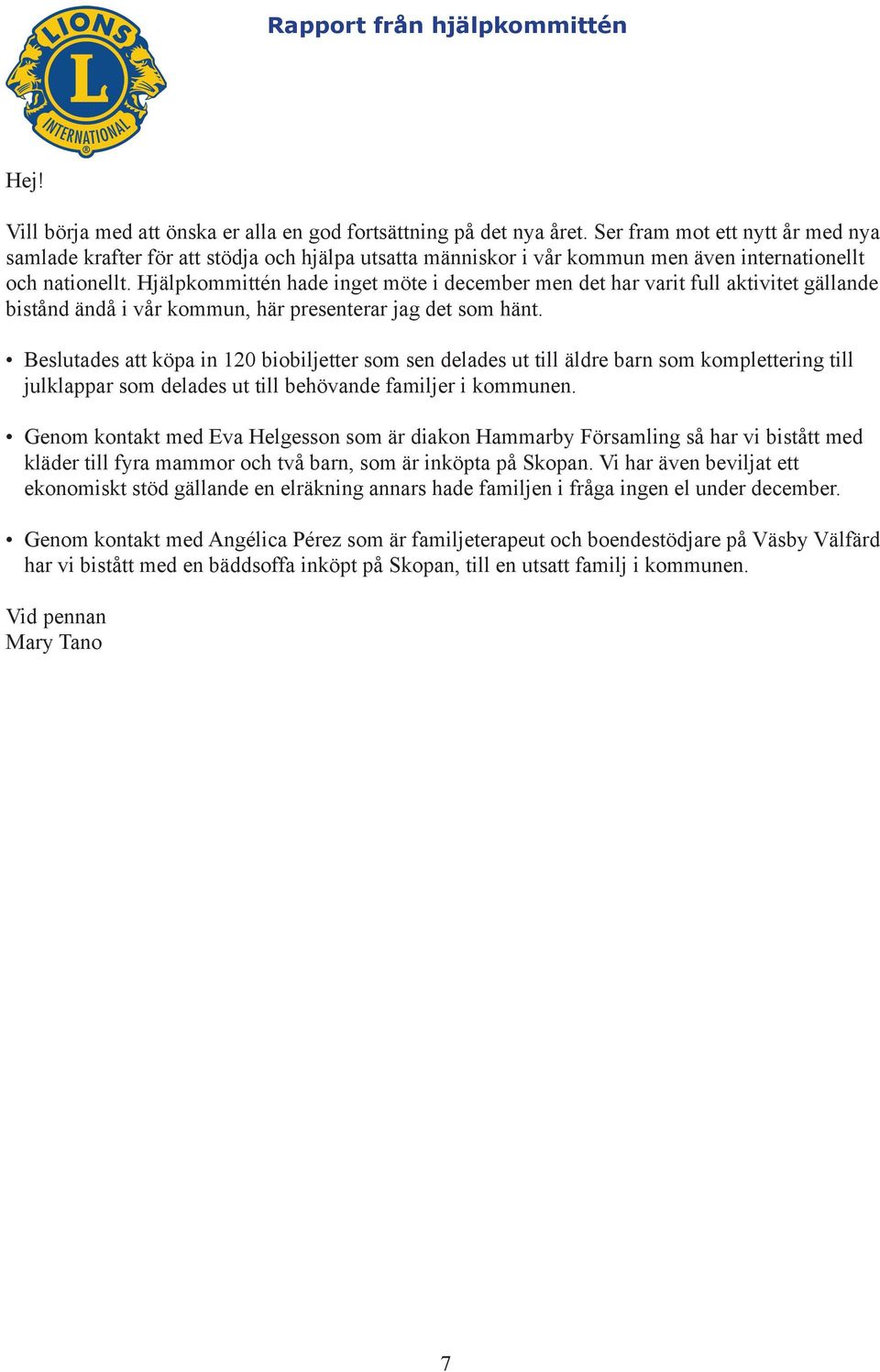 Hjälpkommittén hade inget möte i december men det har varit full aktivitet gällande bistånd ändå i vår kommun, här presenterar jag det som hänt.