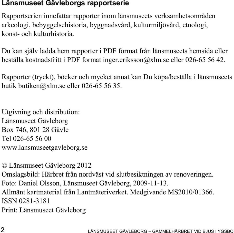 Rapporter (tryckt), böcker och mycket annat kan Du köpa/beställa i länsmuseets butik butiken@xlm.se eller 026-65 56 35.
