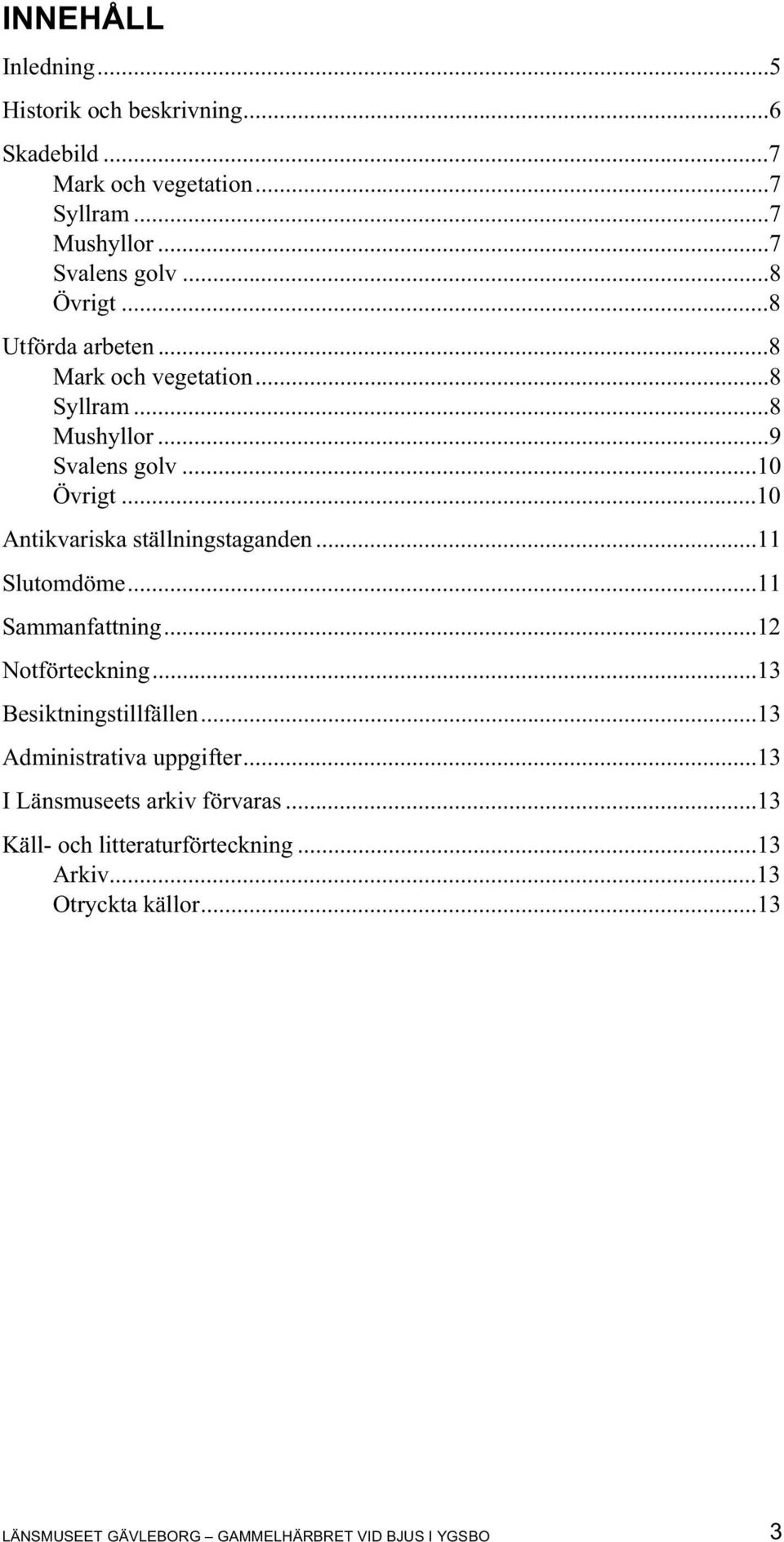 ..11 Slutomdöme...11 Sammanfattning...12 Notförteckning...13 Besiktningstillfällen...13 Administrativa uppgifter.