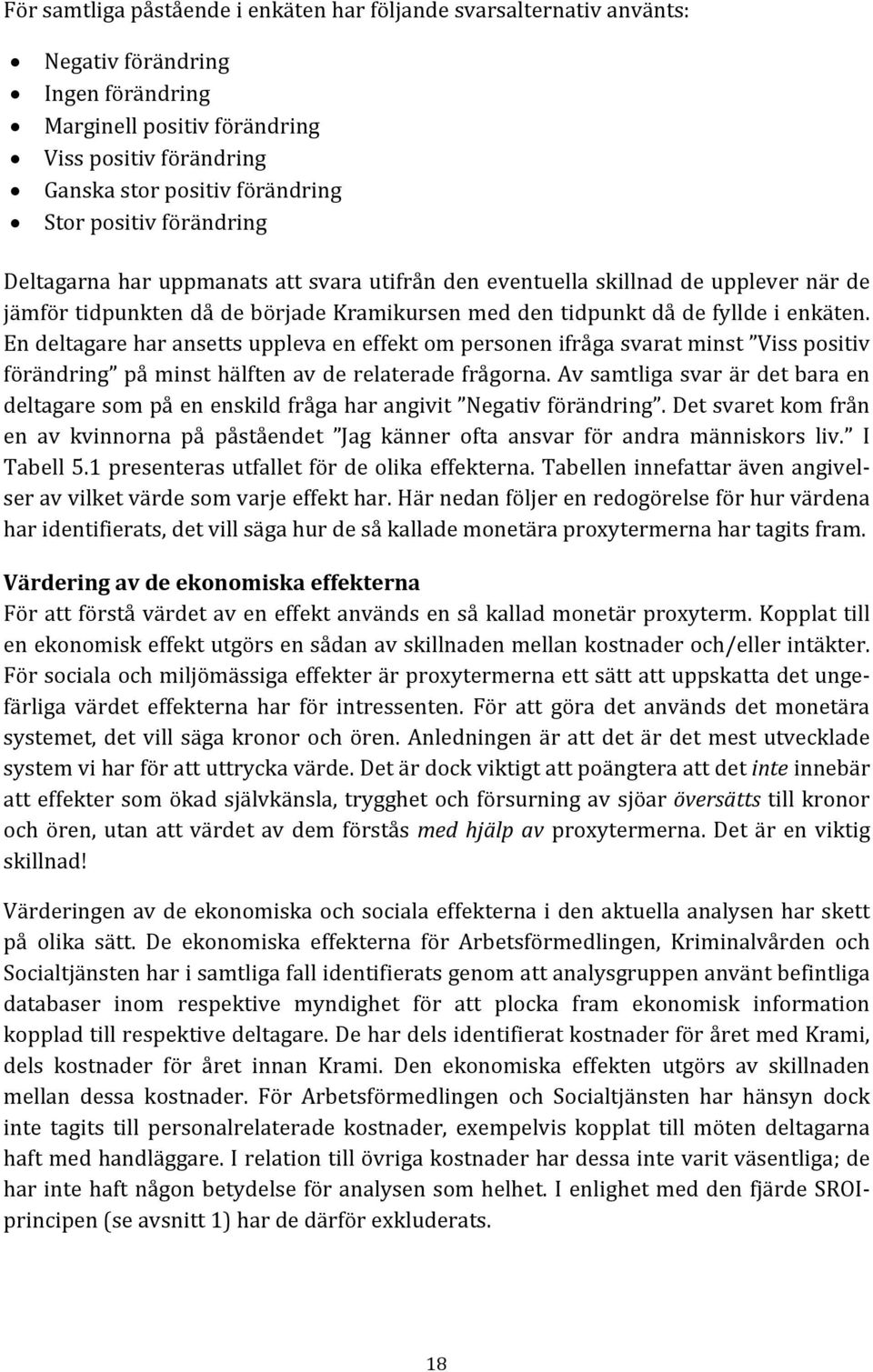 En deltagare har ansetts uppleva en effekt om personen ifråga svarat minst Viss positiv förändring på minst hälften av de relaterade frågorna.