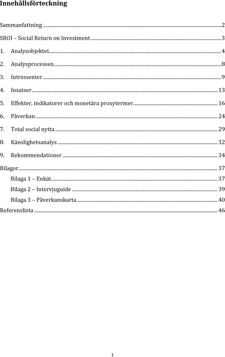 Effekter, indikatorer och monetära proxytermer... 16 6. Påverkan... 24 7. Total social nytta... 29 8.