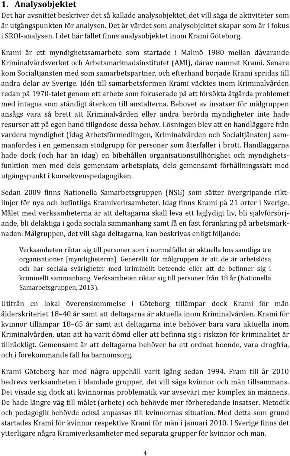 Krami är ett myndighetssamarbete som startade i Malmö 1980 mellan dåvarande Kriminalvårdsverket och Arbetsmarknadsinstitutet (AMI), därav namnet Krami.