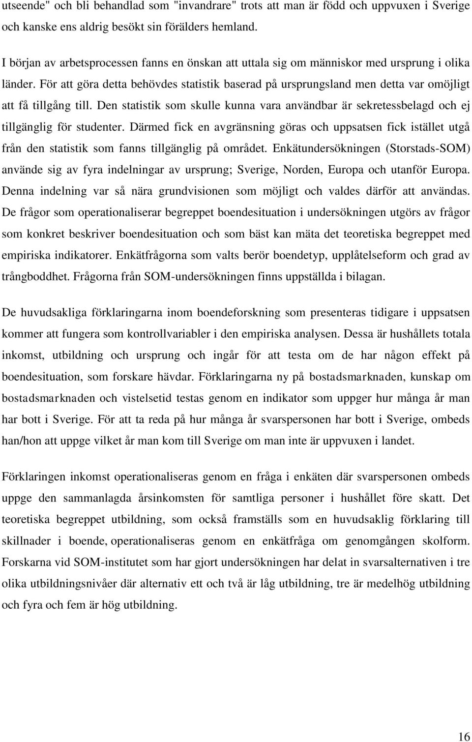 För att göra detta behövdes statistik baserad på ursprungsland men detta var omöjligt att få tillgång till.