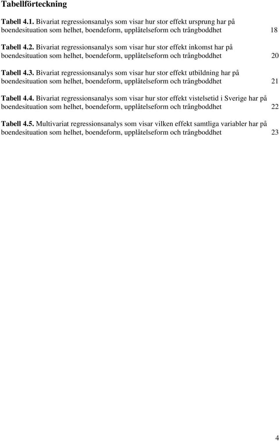 Bivariat regressionsanalys som visar hur stor effekt utbildning har på boendesituation som helhet, boendeform, upplåtelseform och trångboddhet 21 Tabell 4.