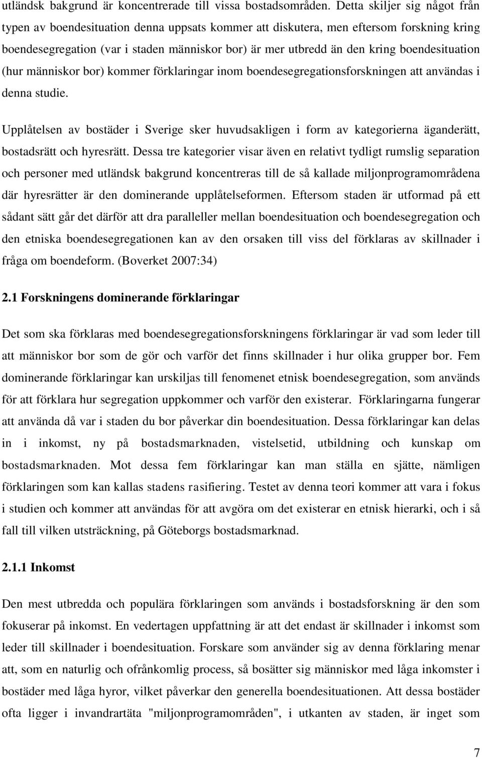 boendesituation (hur människor bor) kommer förklaringar inom boendesegregationsforskningen att användas i denna studie.