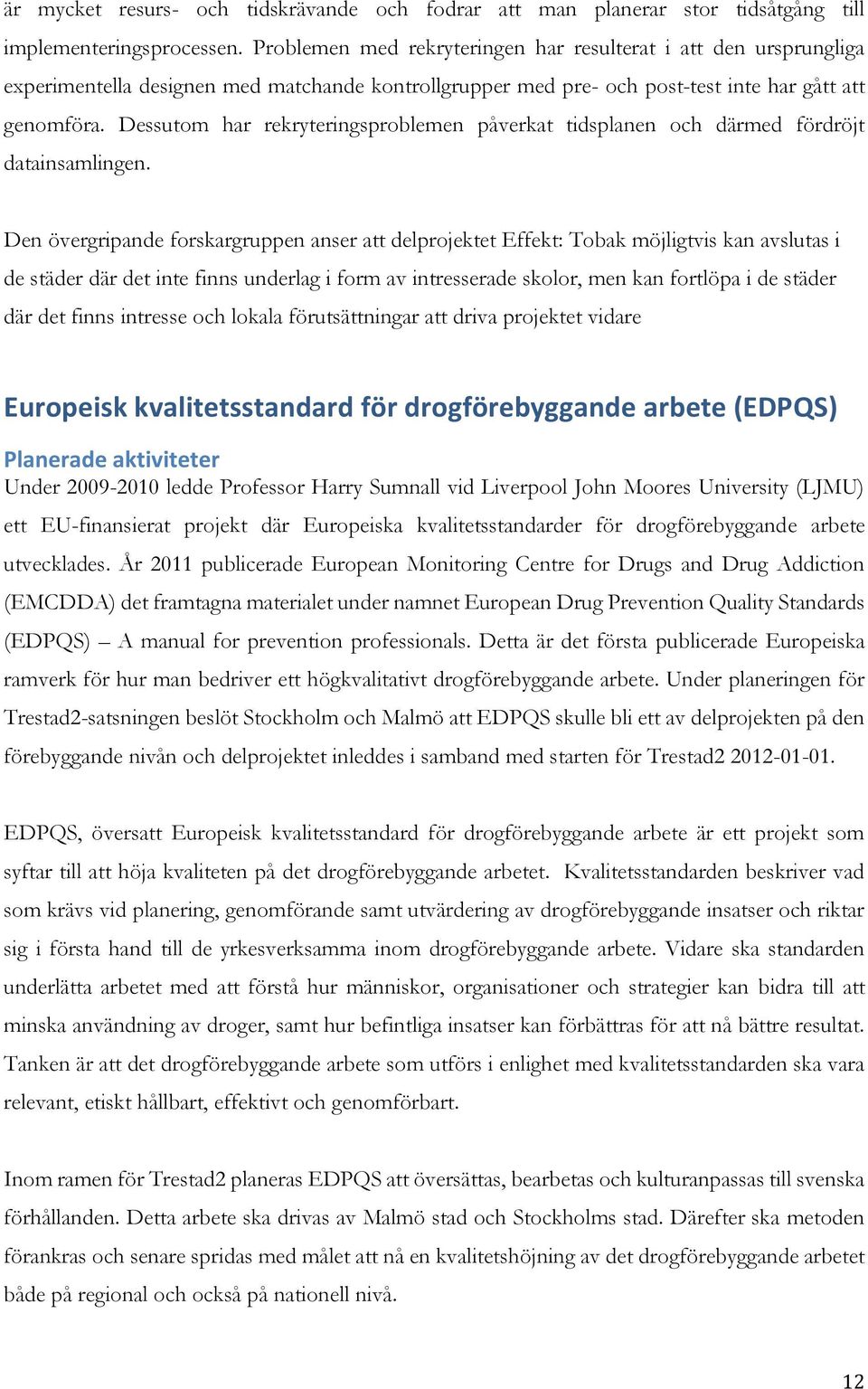 Dessutom har rekryteringsproblemen påverkat tidsplanen och därmed fördröjt datainsamlingen.