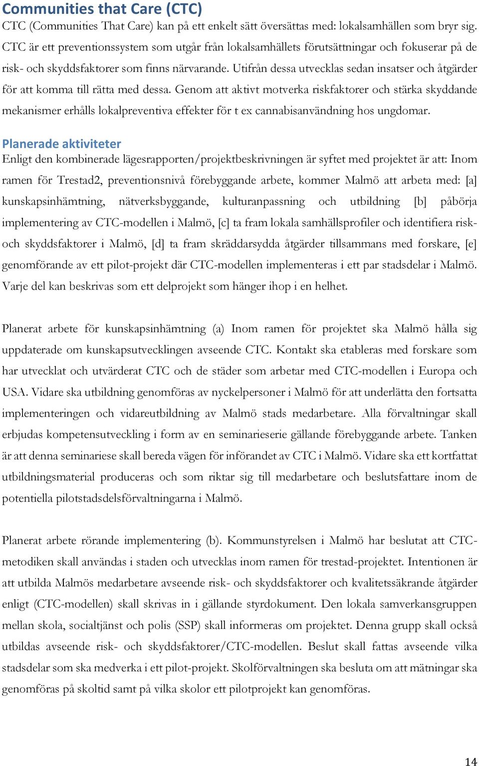 Utifrån dessa utvecklas sedan insatser och åtgärder för att komma till rätta med dessa.