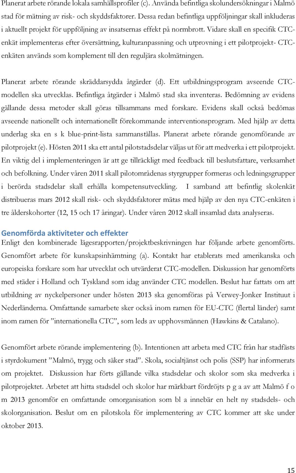 Vidare skall en specifik CTCenkät implementeras efter översättning, kulturanpassning och utprovning i ett pilotprojekt- CTCenkäten används som komplement till den reguljära skolmätningen.