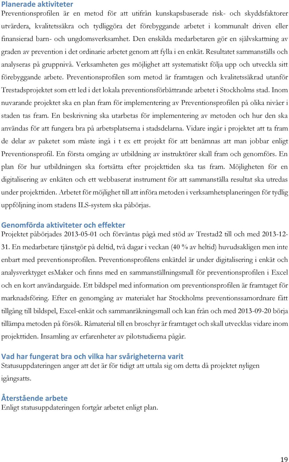 Resultatet sammanställs och analyseras på gruppnivå. Verksamheten ges möjlighet att systematiskt följa upp och utveckla sitt förebyggande arbete.