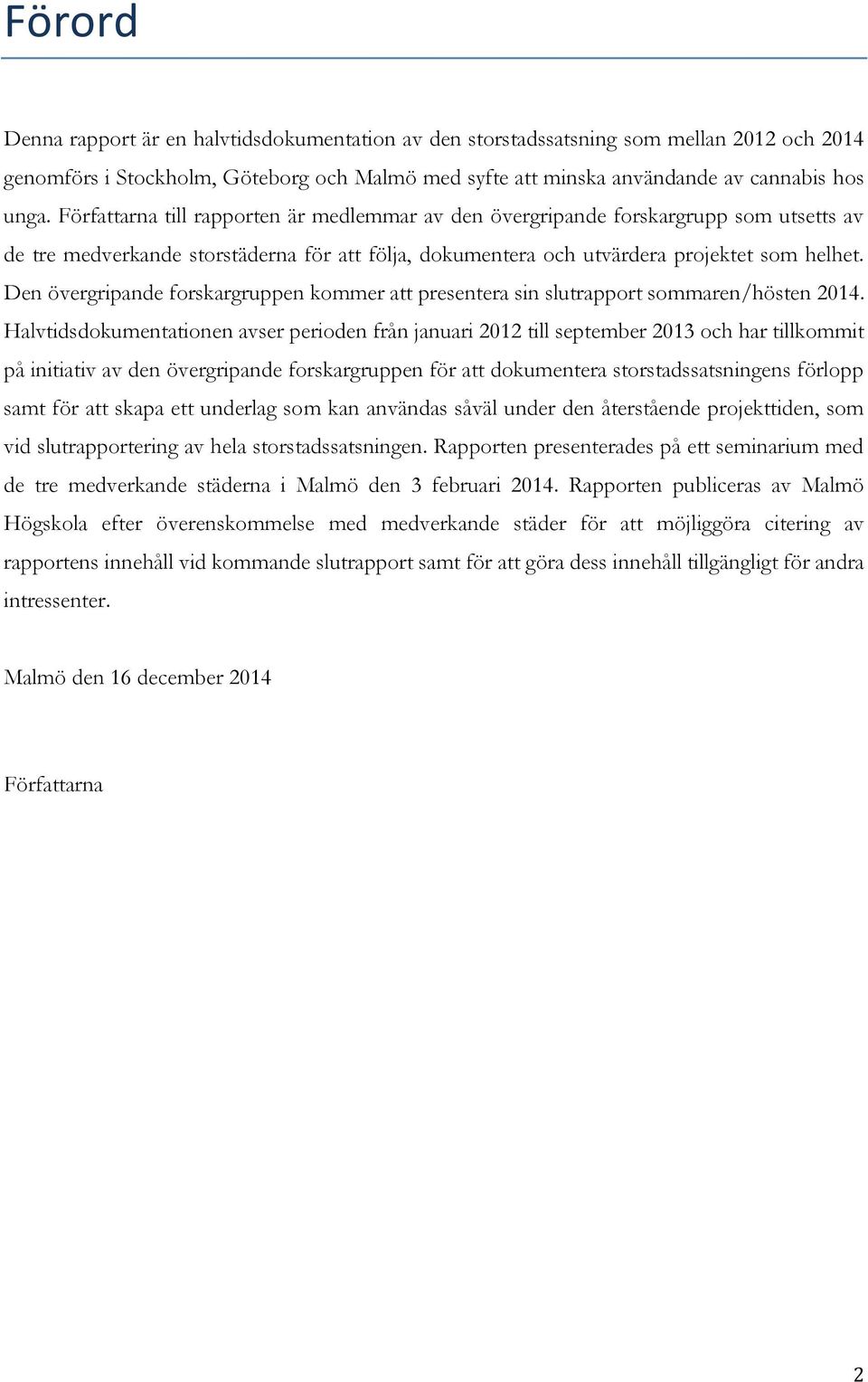 Den övergripande forskargruppen kommer att presentera sin slutrapport sommaren/hösten 2014.