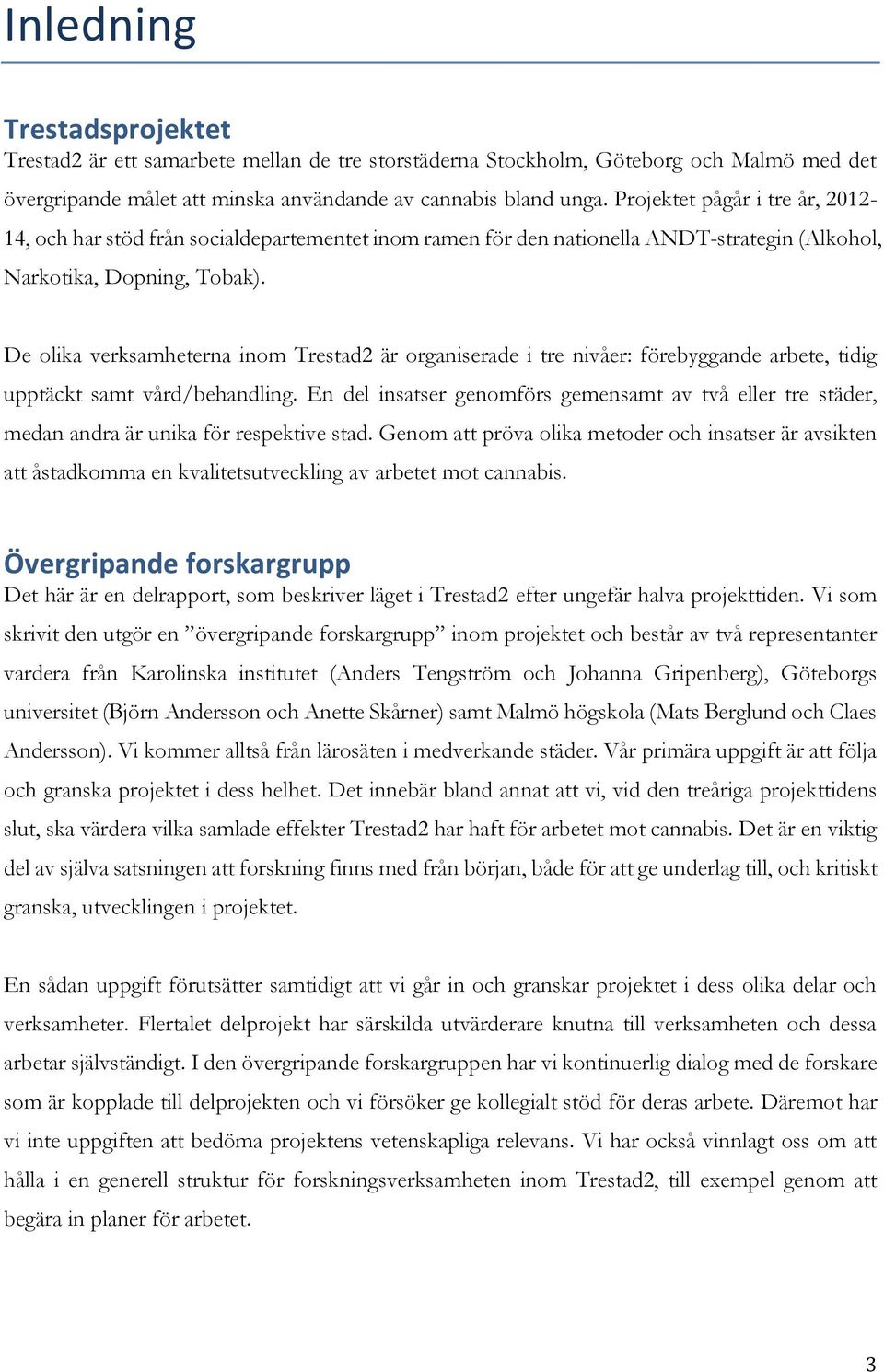 De olika verksamheterna inom Trestad2 är organiserade i tre nivåer: förebyggande arbete, tidig upptäckt samt vård/behandling.