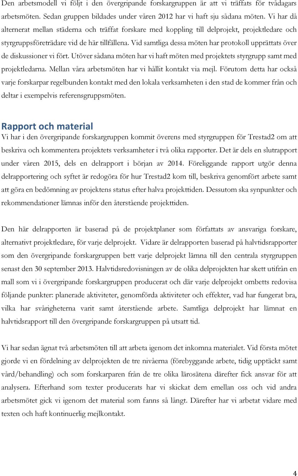 Vid samtliga dessa möten har protokoll upprättats över de diskussioner vi fört. Utöver sådana möten har vi haft möten med projektets styrgrupp samt med projektledarna.