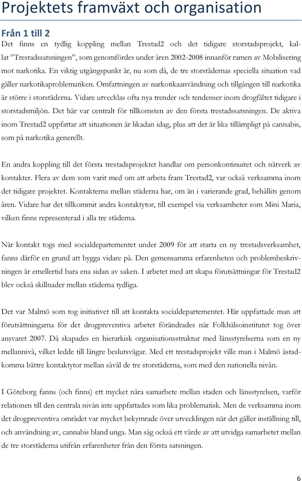 Omfattningen av narkotikaanvändning och tillgången till narkotika är större i storstäderna. Vidare utvecklas ofta nya trender och tendenser inom drogfältet tidigare i storstadsmiljön.