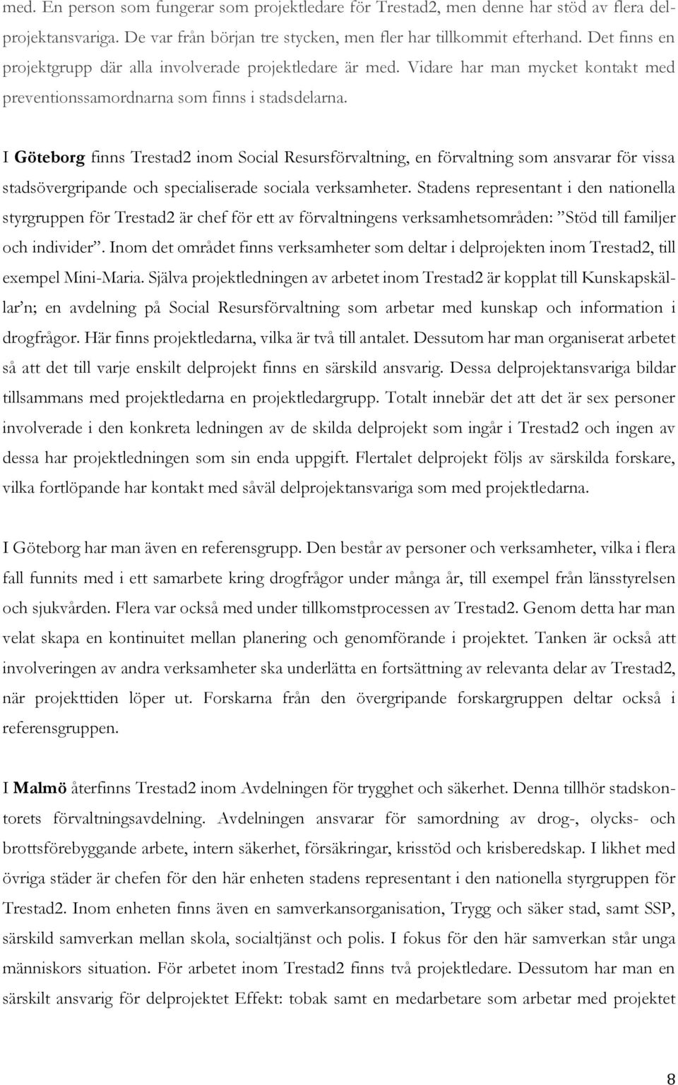 I Göteborg finns Trestad2 inom Social Resursförvaltning, en förvaltning som ansvarar för vissa stadsövergripande och specialiserade sociala verksamheter.