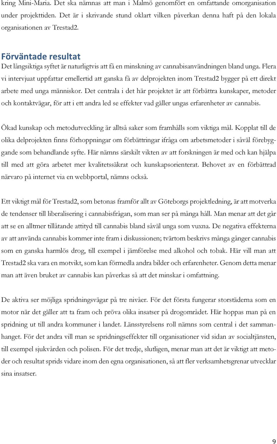 Förväntade resultat Det långsiktiga syftet är naturligtvis att få en minskning av cannabisanvändningen bland unga.