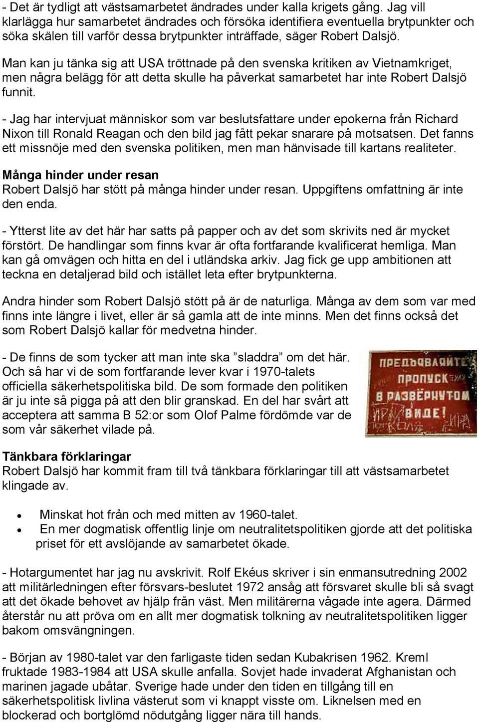 Man kan ju tänka sig att USA tröttnade på den svenska kritiken av Vietnamkriget, men några belägg för att detta skulle ha påverkat samarbetet har inte Robert Dalsjö funnit.