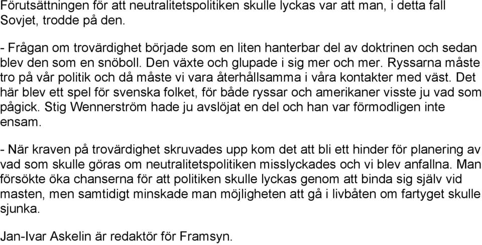 Ryssarna måste tro på vår politik och då måste vi vara återhållsamma i våra kontakter med väst. Det här blev ett spel för svenska folket, för både ryssar och amerikaner visste ju vad som pågick.