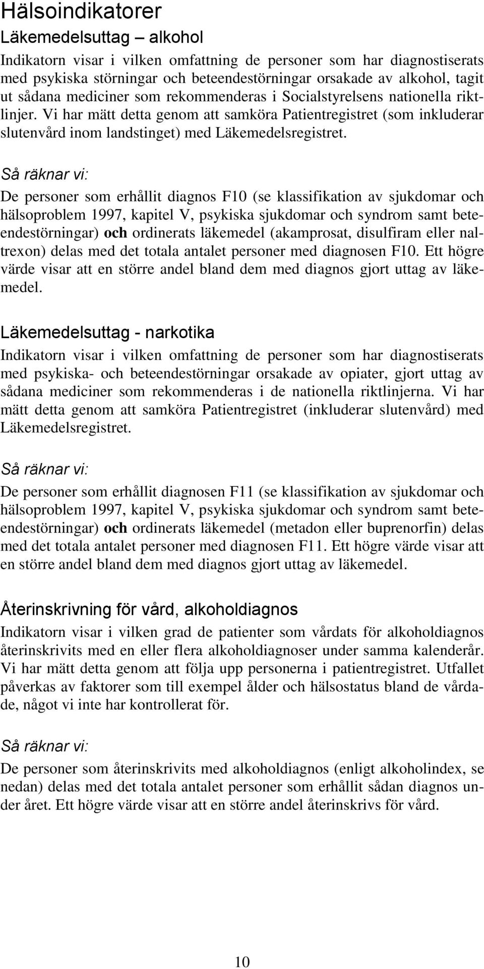 Så räknar vi: De personer som erhållit diagnos F10 (se klassifikation av sjukdomar och hälsoproblem 1997, kapitel V, psykiska sjukdomar och syndrom samt beteendestörningar) och ordinerats läkemedel