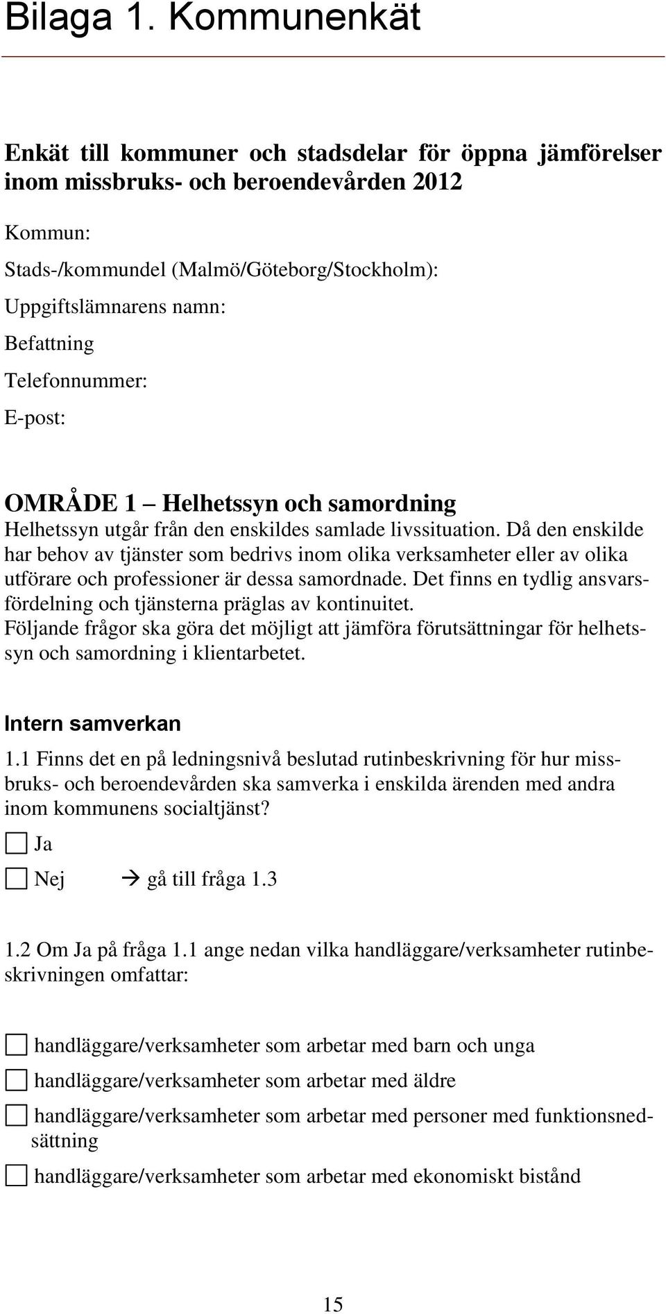 Telefonnummer: E-post: OMRÅDE 1 Helhetssyn och samordning Helhetssyn utgår från den enskildes samlade livssituation.