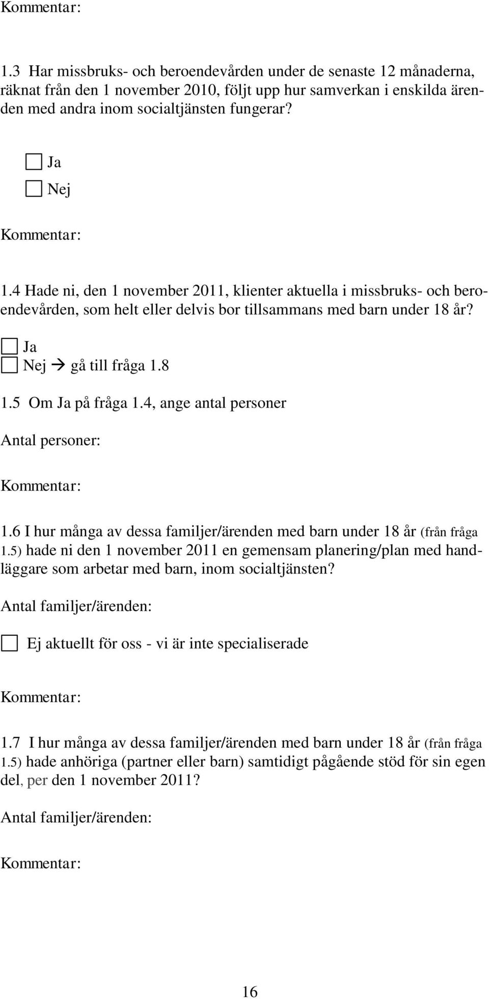 5) hade ni den 1 november 2011 en gemensam planering/plan med handläggare som arbetar med barn, inom socialtjänsten? Antal familjer/ärenden: Ej aktuellt för oss - vi är inte specialiserade 1.