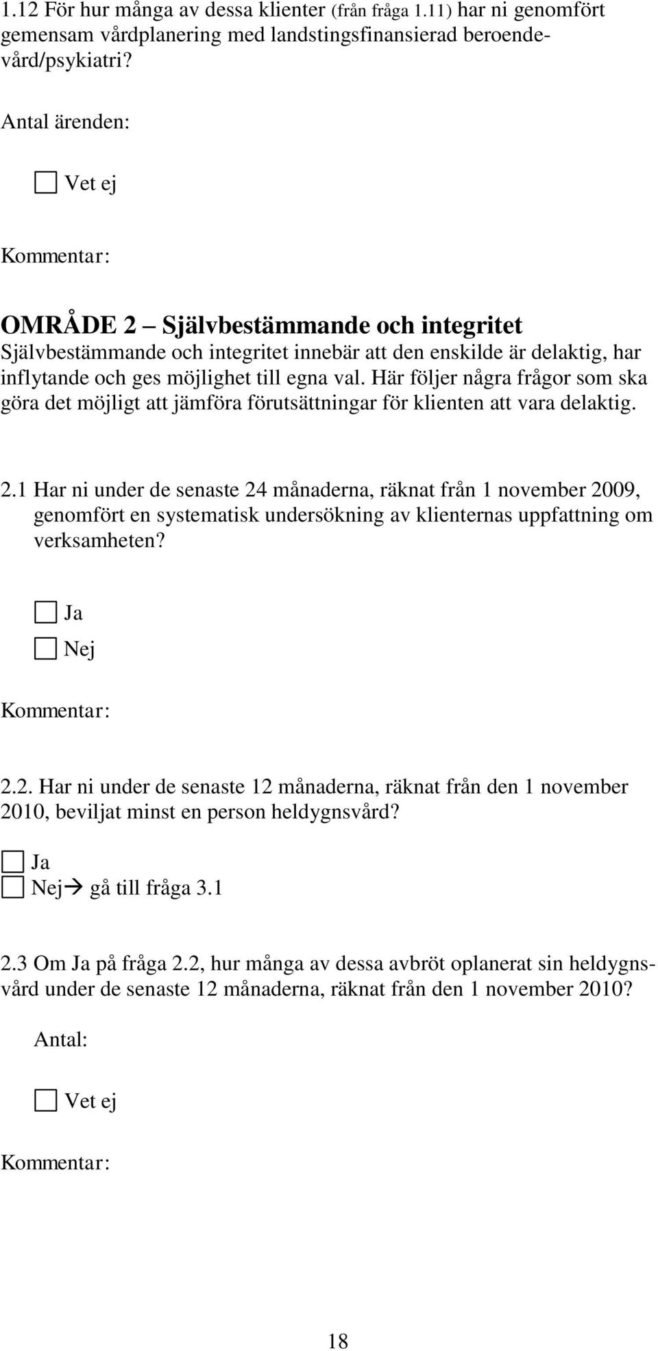 Här följer några frågor som ska göra det möjligt att jämföra förutsättningar för klienten att vara delaktig. 2.