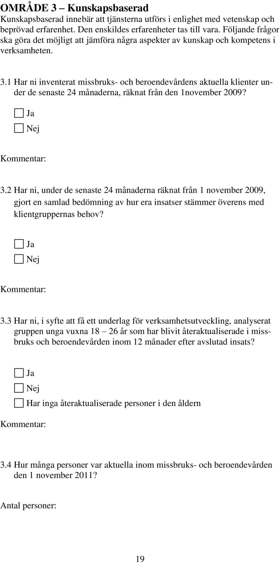 1 Har ni inventerat missbruks- och beroendevårdens aktuella klienter under de senaste 24 månaderna, räknat från den 1november 2009? 3.