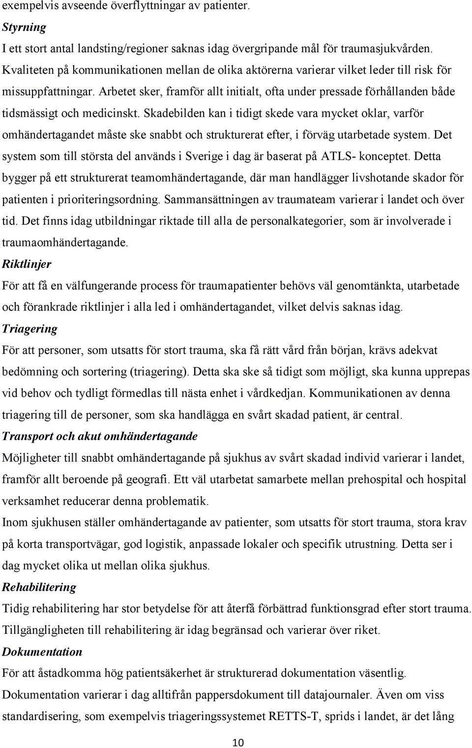 Arbetet sker, framför allt initialt, ofta under pressade förhållanden både tidsmässigt och medicinskt.
