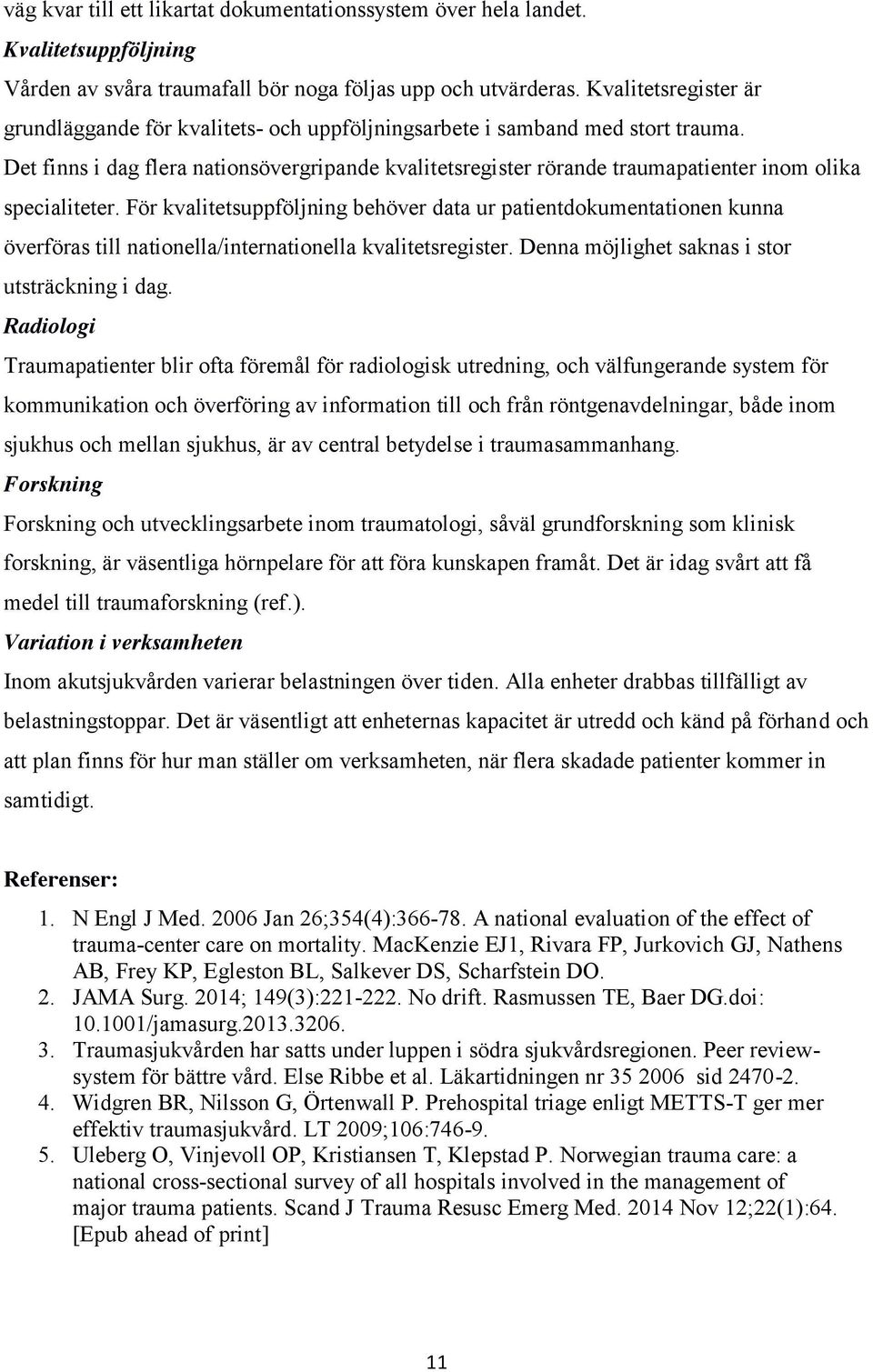 Det finns i dag flera nationsövergripande kvalitetsregister rörande traumapatienter inom olika specialiteter.