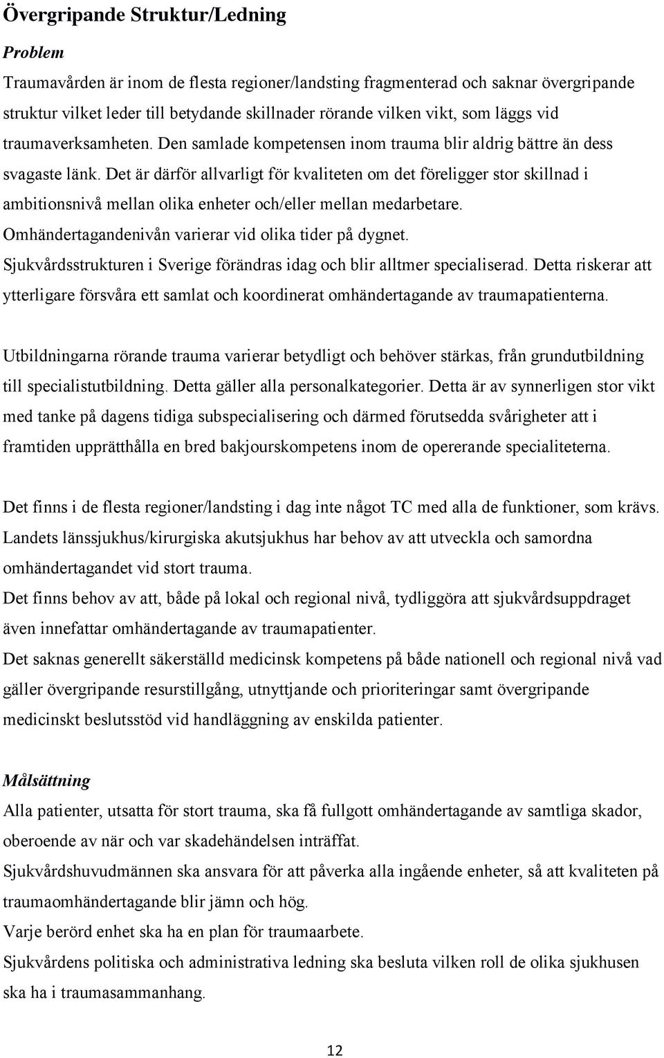Det är därför allvarligt för kvaliteten om det föreligger stor skillnad i ambitionsnivå mellan olika enheter och/eller mellan medarbetare. Omhändertagandenivån varierar vid olika tider på dygnet.