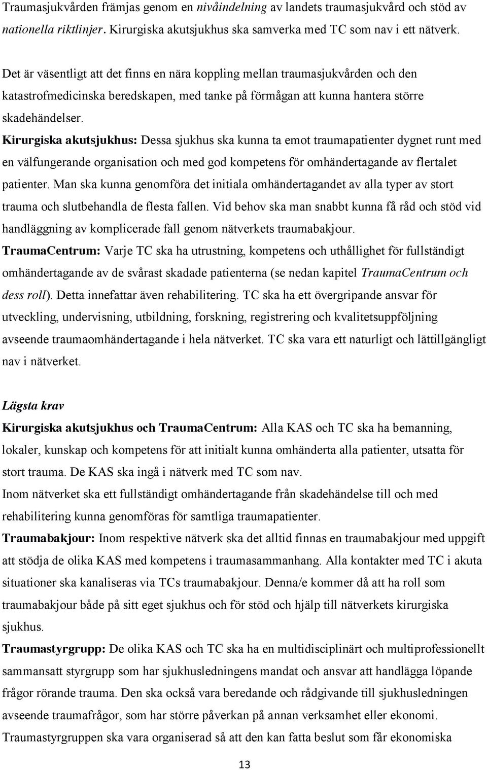 Kirurgiska akutsjukhus: Dessa sjukhus ska kunna ta emot traumapatienter dygnet runt med en välfungerande organisation och med god kompetens för omhändertagande av flertalet patienter.