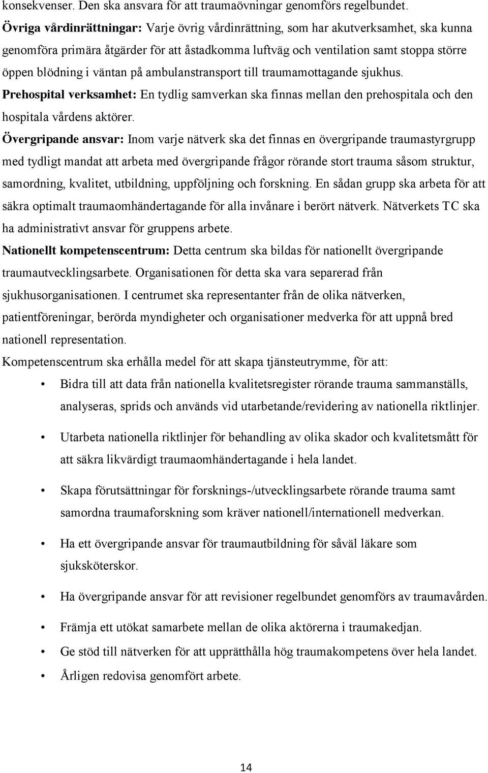 på ambulanstransport till traumamottagande sjukhus. Prehospital verksamhet: En tydlig samverkan ska finnas mellan den prehospitala och den hospitala vårdens aktörer.