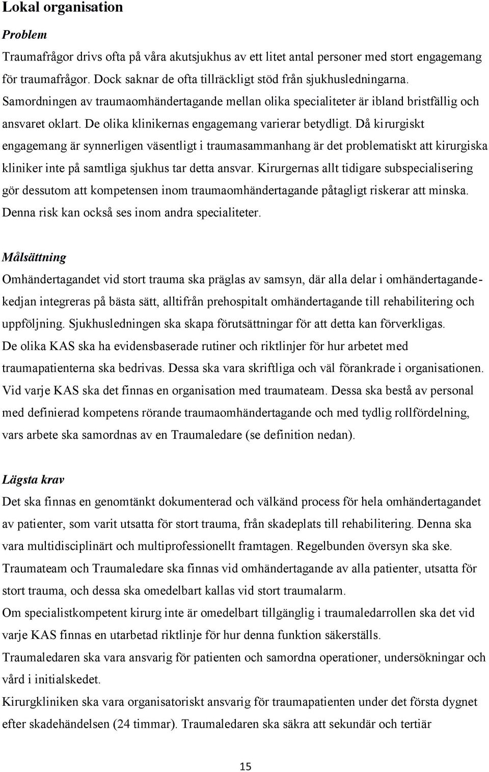 Då kirurgiskt engagemang är synnerligen väsentligt i traumasammanhang är det problematiskt att kirurgiska kliniker inte på samtliga sjukhus tar detta ansvar.