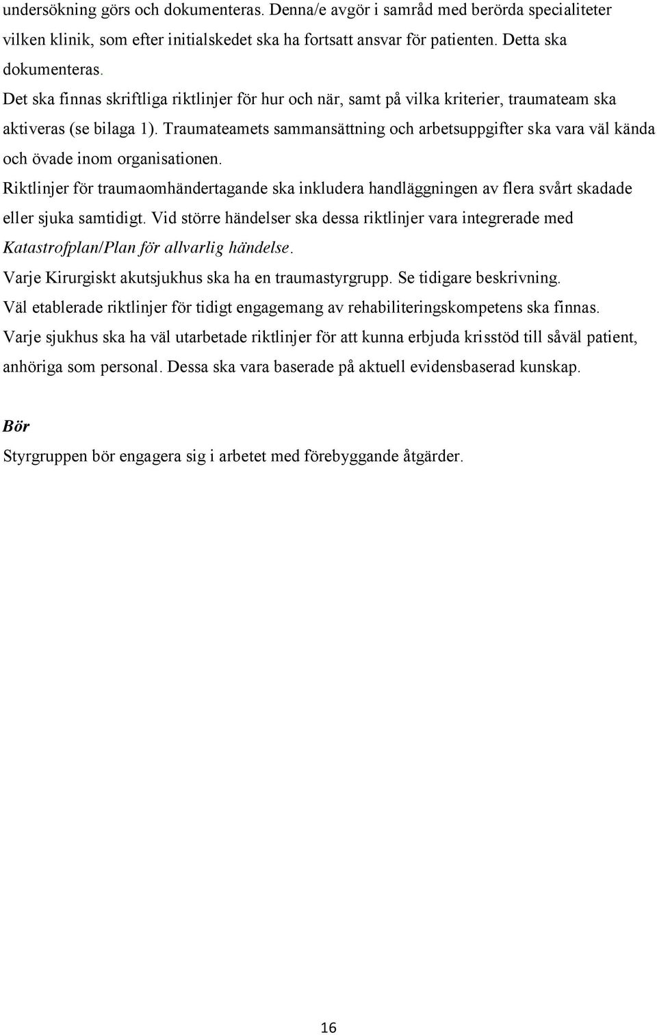 Traumateamets sammansättning och arbetsuppgifter ska vara väl kända och övade inom organisationen.