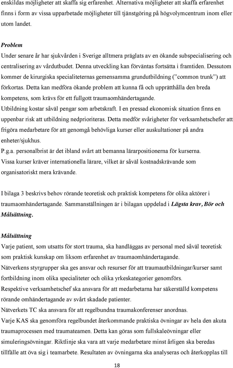 Problem Under senare år har sjukvården i Sverige alltmera präglats av en ökande subspecialisering och centralisering av vårdutbudet. Denna utveckling kan förväntas fortsätta i framtiden.