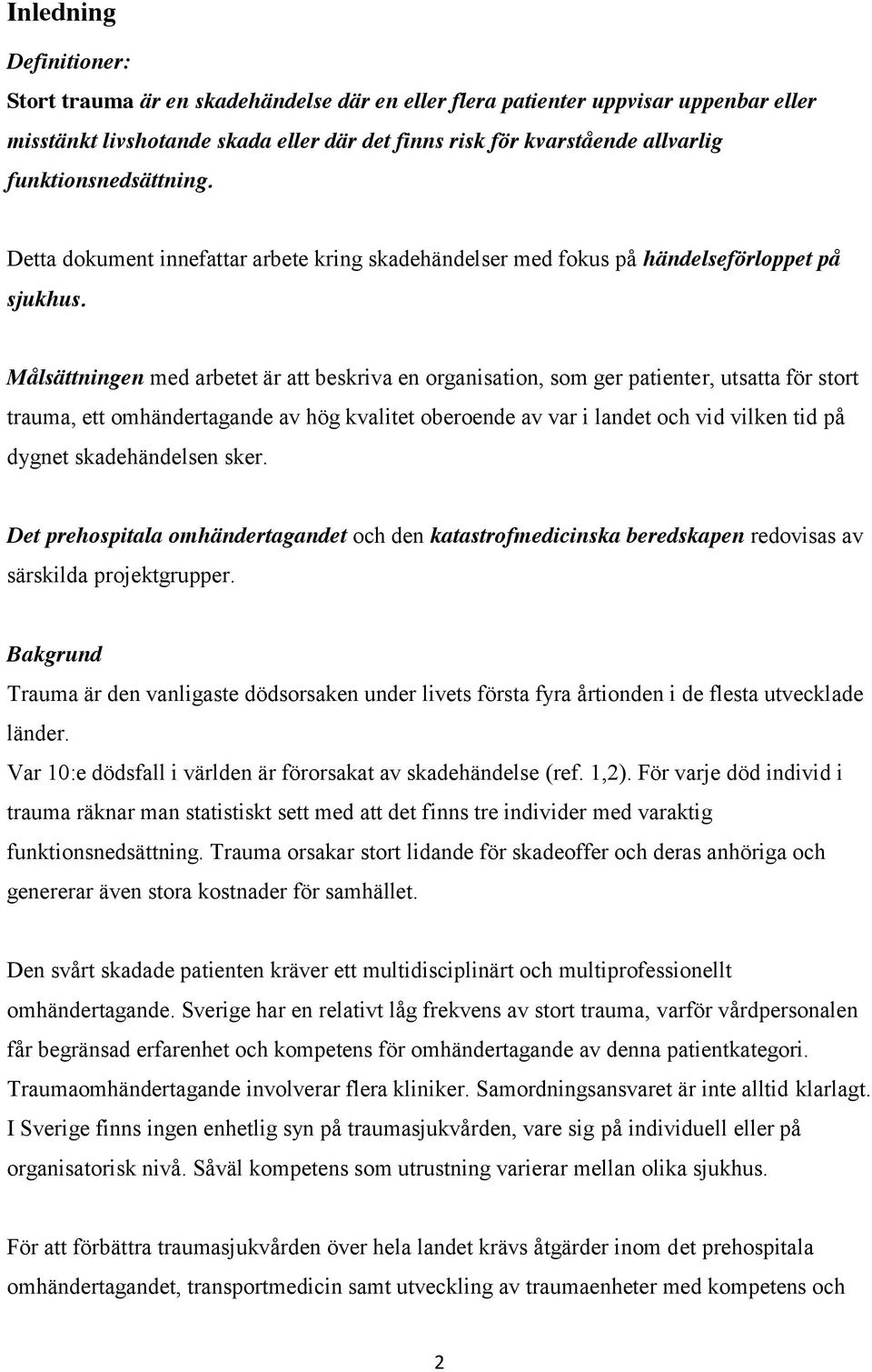 Målsättningen med arbetet är att beskriva en organisation, som ger patienter, utsatta för stort trauma, ett omhändertagande av hög kvalitet oberoende av var i landet och vid vilken tid på dygnet