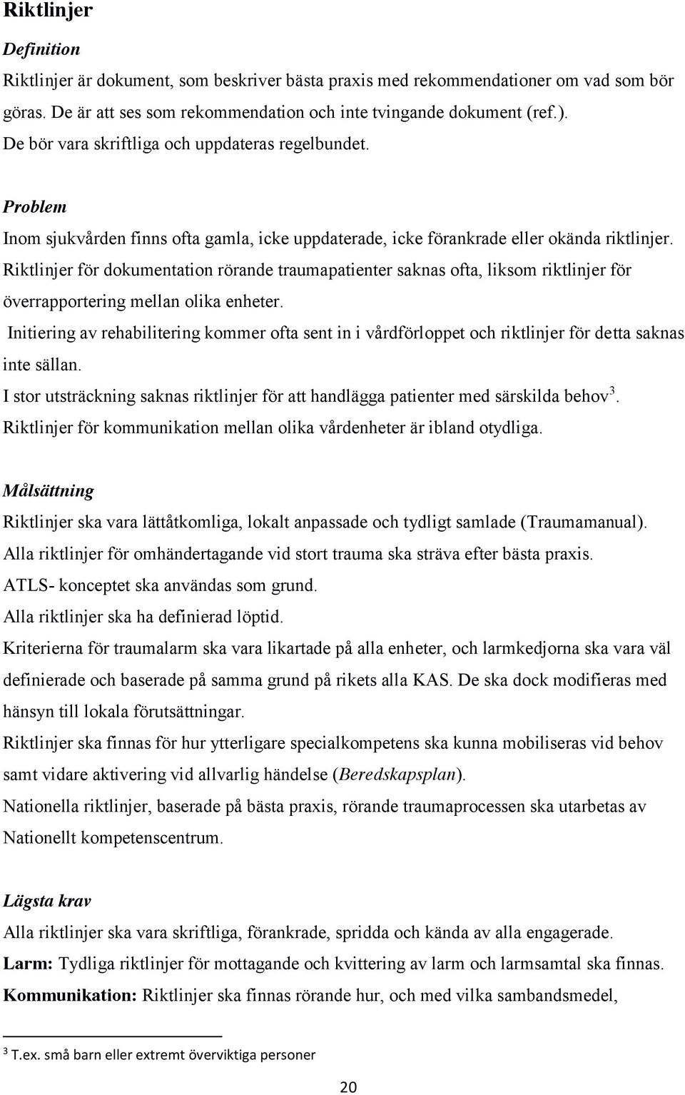 Riktlinjer för dokumentation rörande traumapatienter saknas ofta, liksom riktlinjer för överrapportering mellan olika enheter.