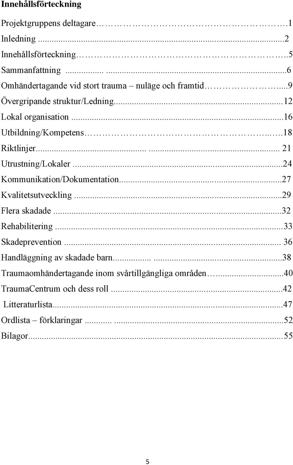 ...18 Riktlinjer...... 21 Utrustning/Lokaler...24 Kommunikation/Dokumentation...27 Kvalitetsutveckling...29 Flera skadade...32 Rehabilitering.
