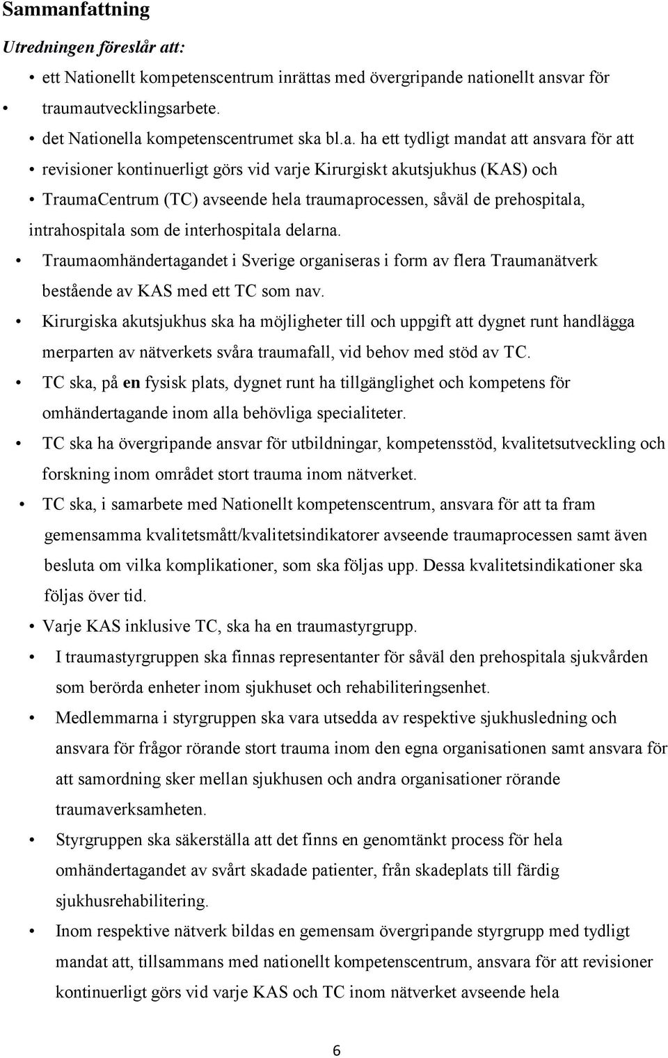 de interhospitala delarna. Traumaomhändertagandet i Sverige organiseras i form av flera Traumanätverk bestående av KAS med ett TC som nav.
